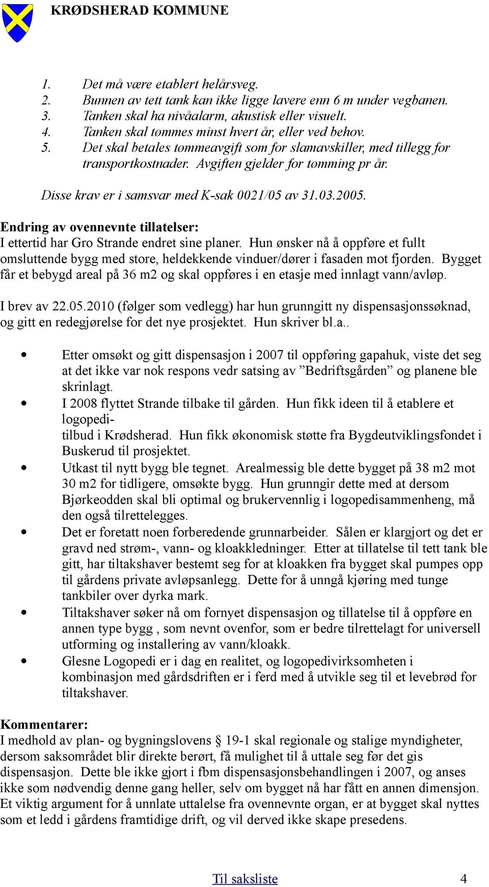 Disse krav er i samsvar med K-sak 0021/05 av 31.03.2005. Endring av ovennevnte tillatelser: I ettertid har Gro Strande endret sine planer.