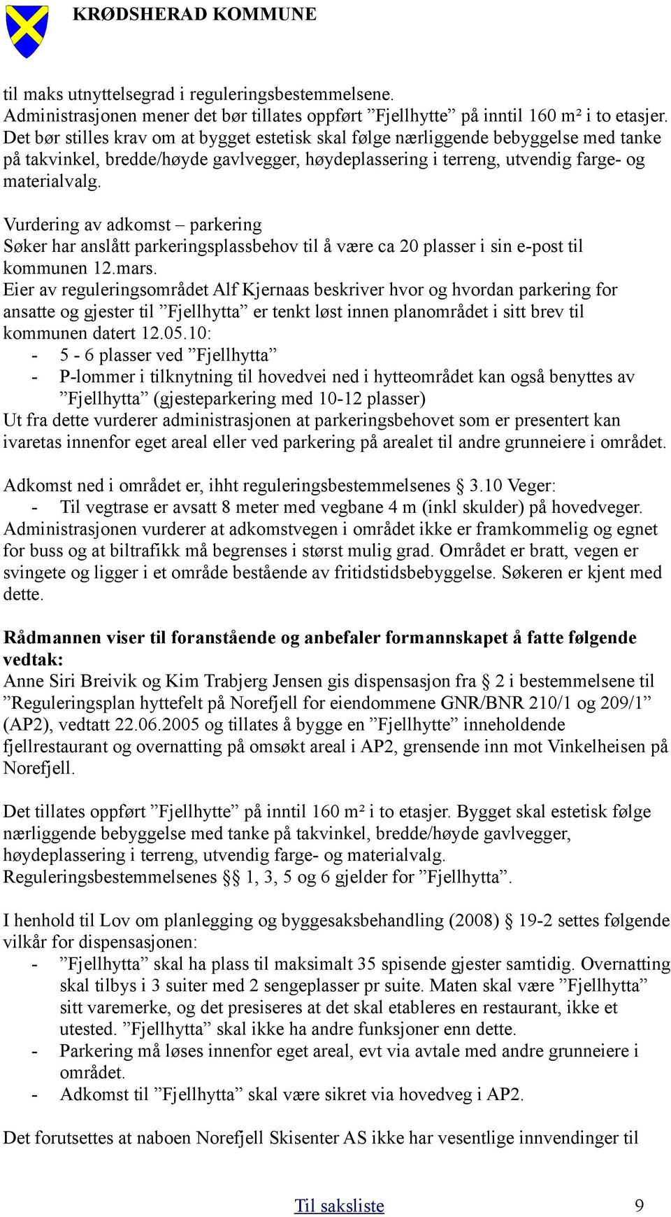Vurdering av adkomst parkering Søker har anslått parkeringsplassbehov til å være ca 20 plasser i sin e-post til kommunen 12.mars.