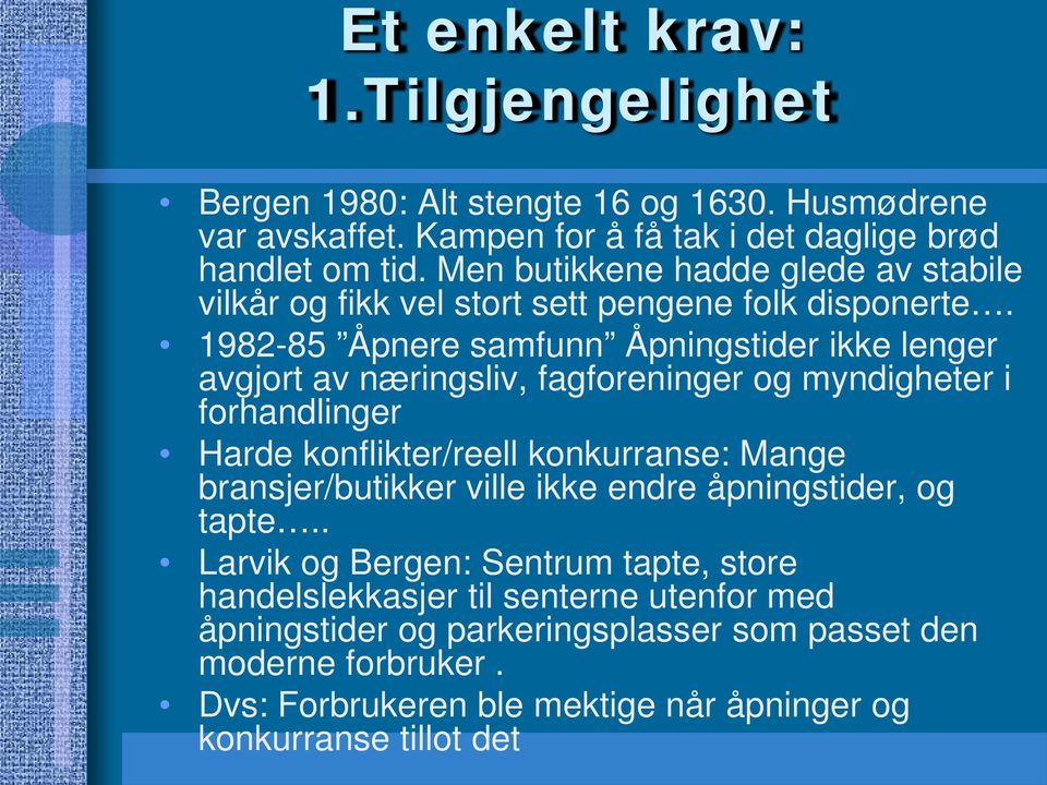 1982-85 Åpnere samfunn Åpningstider ikke lenger avgjort av næringsliv, fagforeninger og myndigheter i forhandlinger Harde konflikter/reell konkurranse: Mange