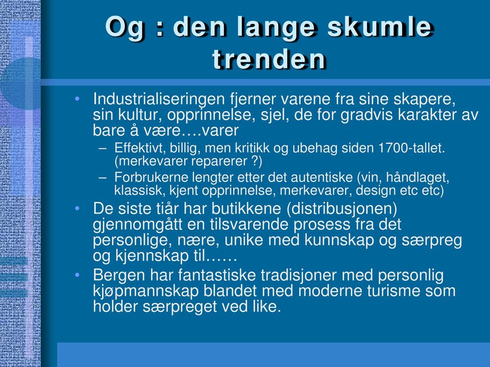 ) Forbrukerne lengter etter det autentiske (vin, håndlaget, klassisk, kjent opprinnelse, merkevarer, design etc etc) De siste tiår har butikkene