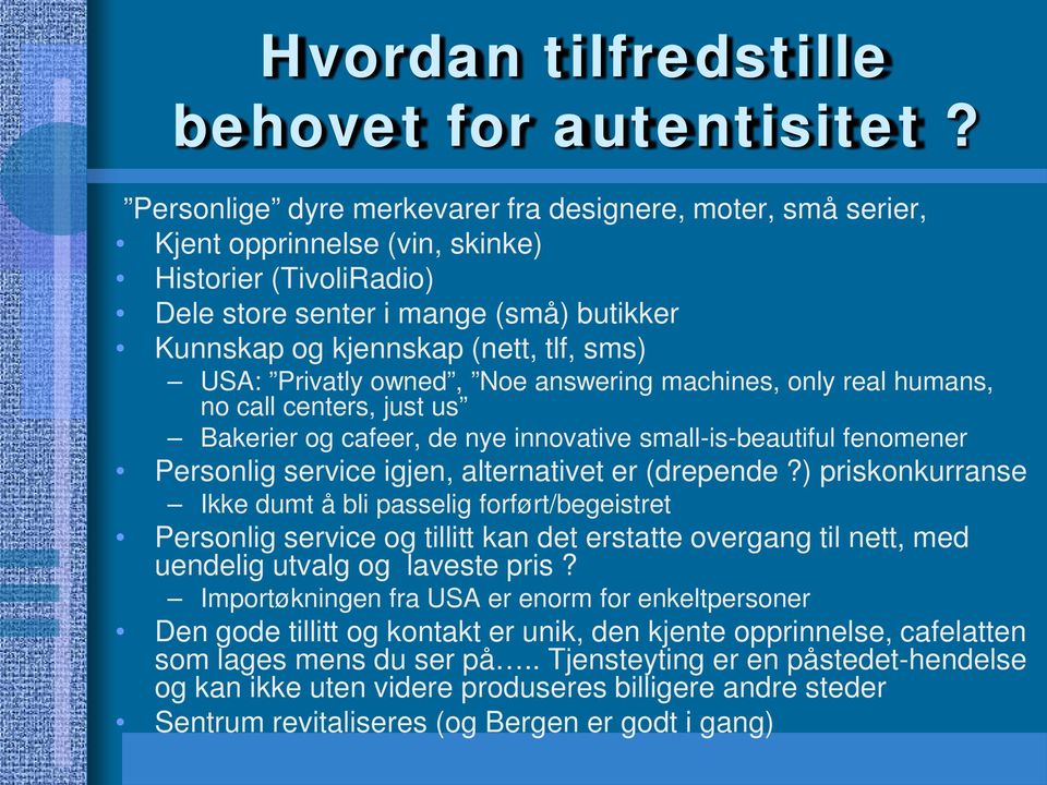 USA: Privatly owned, Noe answering machines, only real humans, no call centers, just us Bakerier og cafeer, de nye innovative small-is-beautiful fenomener Personlig service igjen, alternativet er