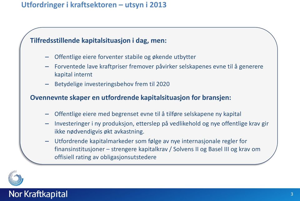 med begrenset evne til å tilføre selskapene ny kapital Investeringer i ny produksjon, etterslep på vedlikehold og nye offentlige krav gir ikke nødvendigvis økt avkastning.