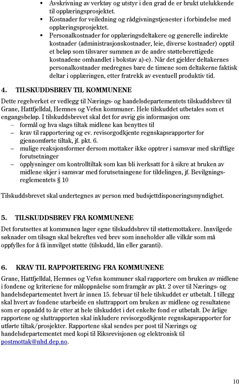 kostnadene omhandlet i bokstav a)-e). Når det gjelder deltakernes personalkostnader medregnes bare de timene som deltakerne faktisk deltar i opplæringen, etter fratrekk av eventuell produktiv tid. 4.