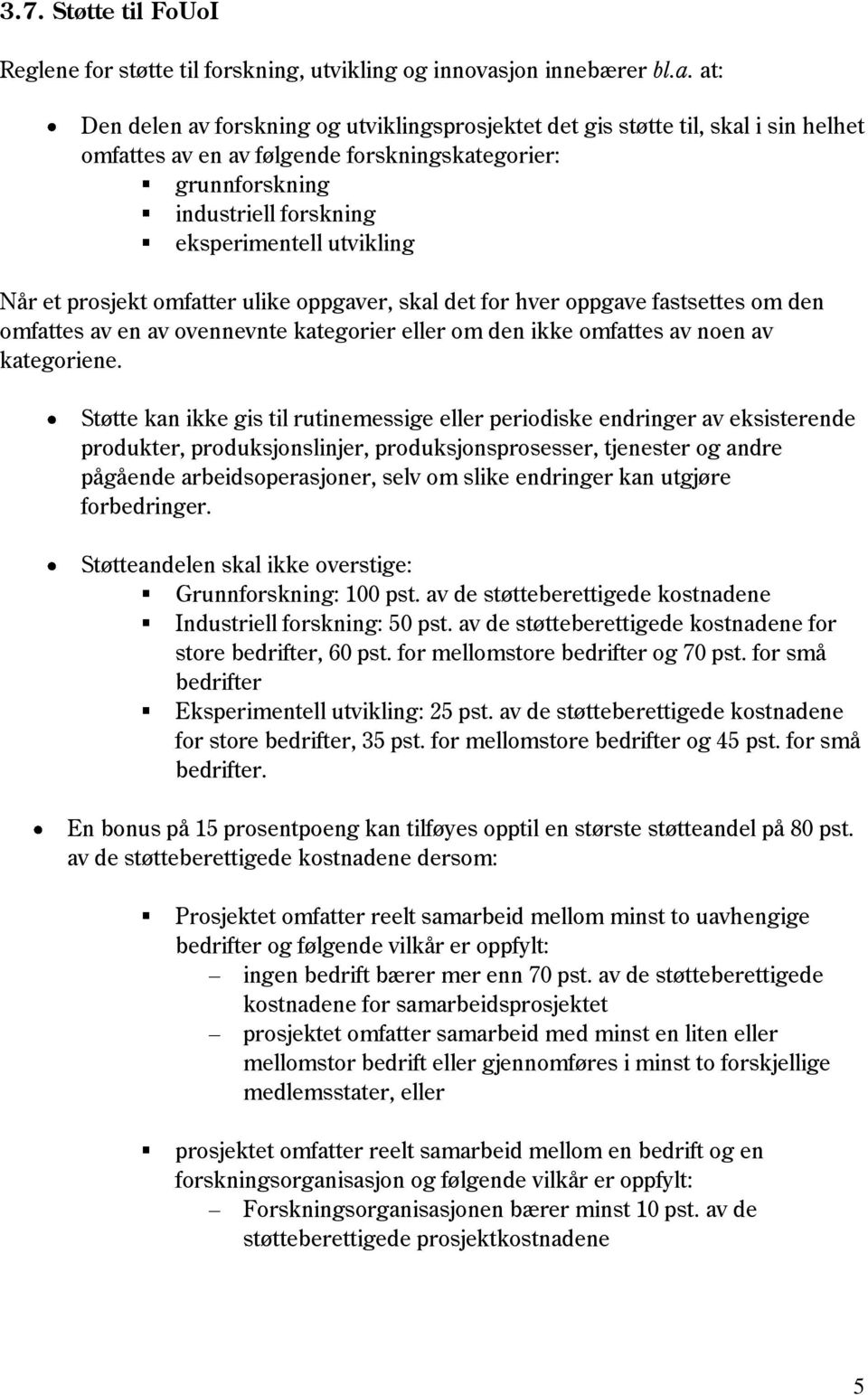 at: Den delen av forskning og utviklingsprosjektet det gis støtte til, skal i sin helhet omfattes av en av følgende forskningskategorier: grunnforskning industriell forskning eksperimentell utvikling