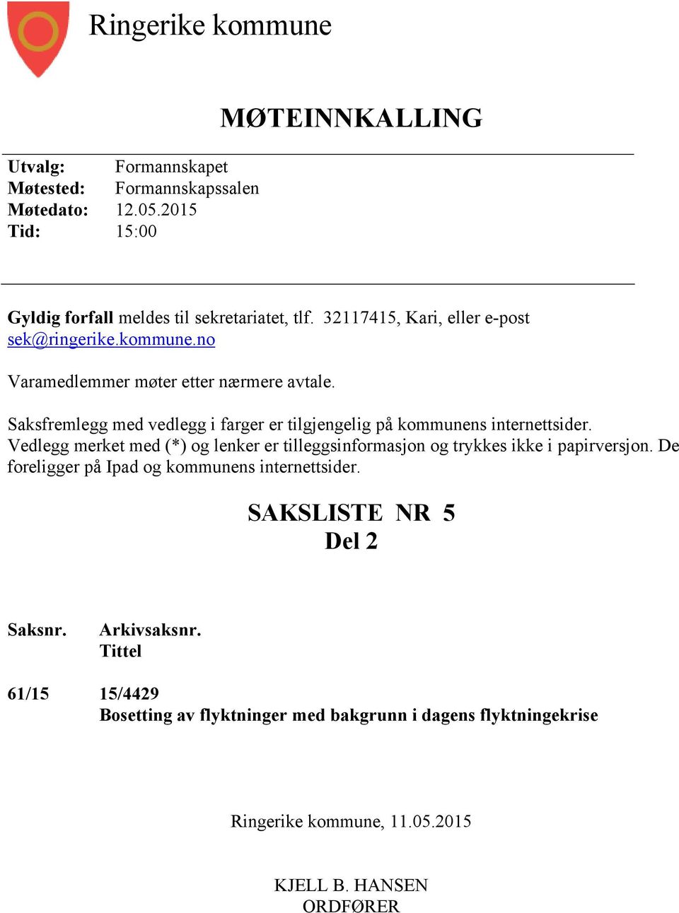 Saksfremlegg med vedlegg i farger er tilgjengelig på kommunens internettsider.