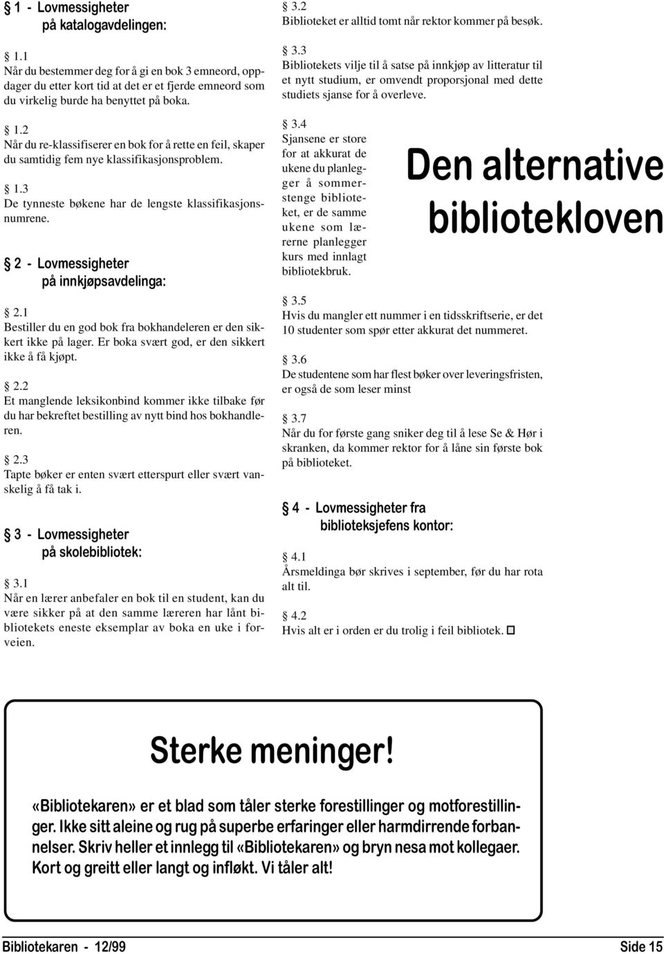 Er boka svært god, er den sikkert ikke å få kjøpt. 2.2 Et manglende leksikonbind kommer ikke tilbake før du har bekreftet bestilling av nytt bind hos bokhandleren. 2.3 Tapte bøker er enten svært etterspurt eller svært vanskelig å få tak i.