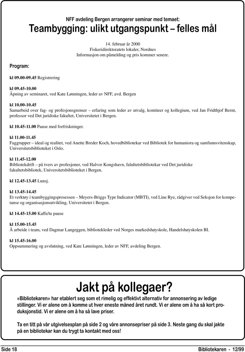 45 Samarbeid over fag- og profesjonsgrenser erfaring som leder av utvalg, komiteer og kollegium, ved Jan Fridthjof Bernt, professor ved Det juridiske fakultet, Universitetet i Bergen. kl 10.45-11.