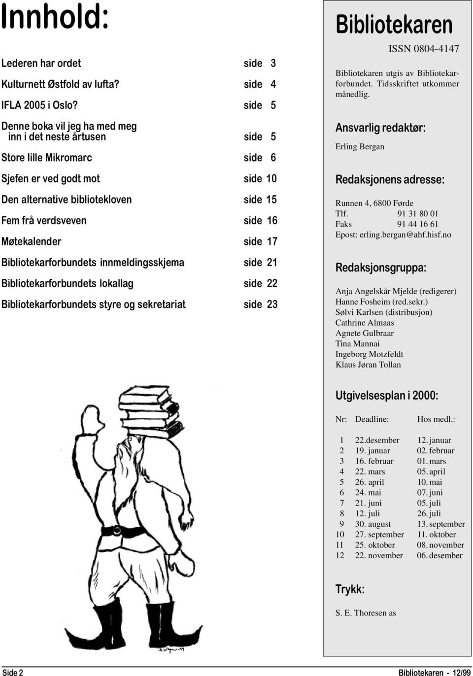 Møtekalender side 17 Bibliotekarforbundets innmeldingsskjema side 21 Bibliotekarforbundets lokallag side 22 Bibliotekarforbundets styre og sekretariat side 23 Bibliotekaren ISSN 0804-4147