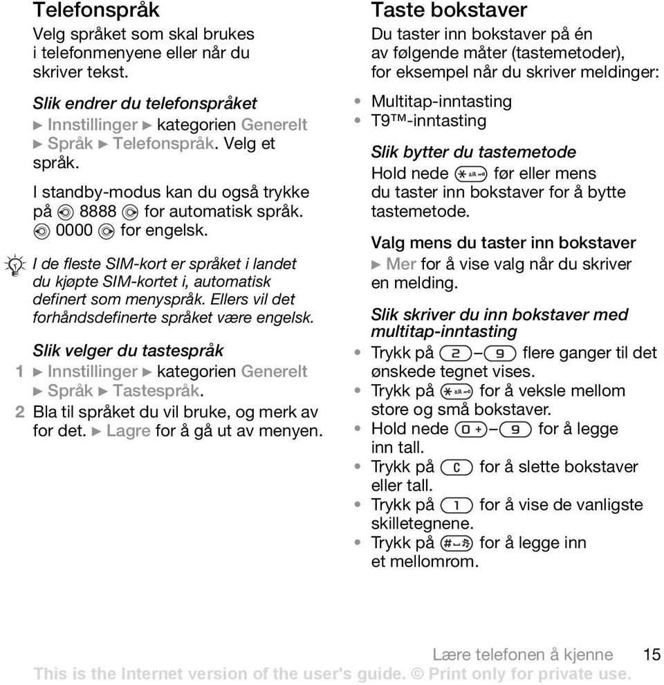 Ellers vil det forhåndsdefinerte språket være engelsk. Slik velger du tastespråk 1 } Innstillinger } kategorien Generelt } Språk } Tastespråk. 2 Bla til språket du vil bruke, og merk av for det.