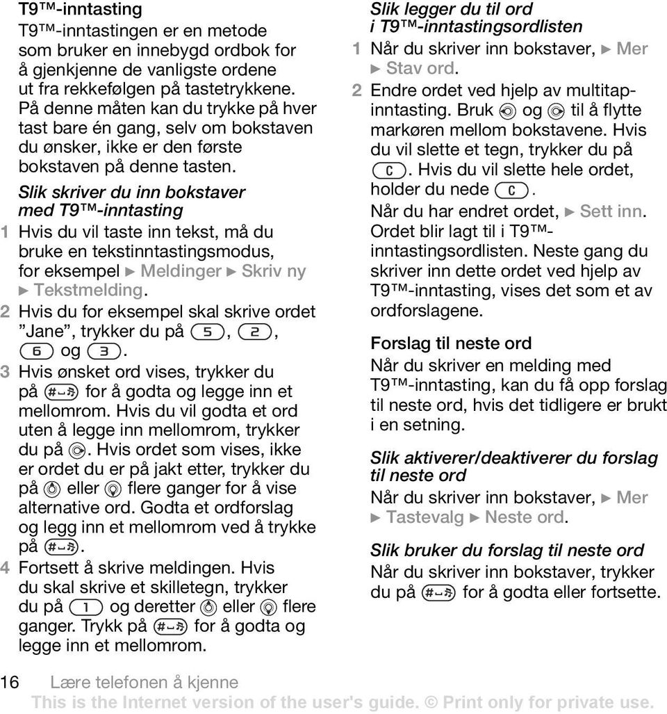 Slik skriver du inn bokstaver med T9 -inntasting 1 Hvis du vil taste inn tekst, må du bruke en tekstinntastingsmodus, for eksempel } Meldinger } Skriv ny } Tekstmelding.