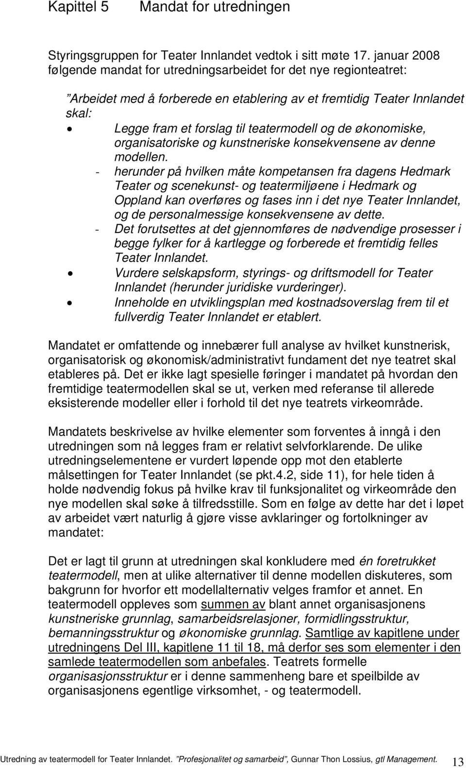 de økonomiske, organisatoriske og kunstneriske konsekvensene av denne modellen.