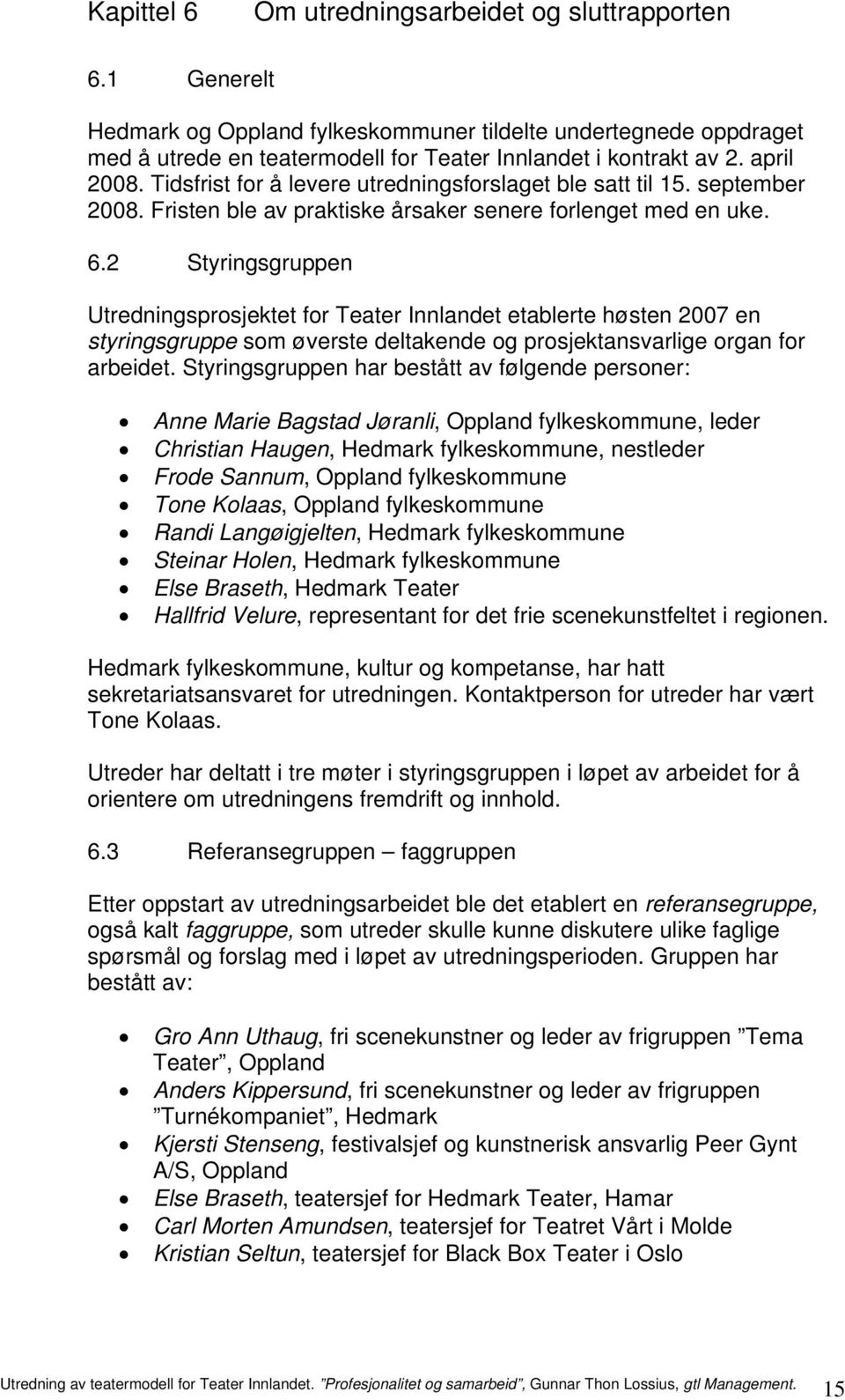 2 Styringsgruppen Utredningsprosjektet for Teater Innlandet etablerte høsten 2007 en styringsgruppe som øverste deltakende og prosjektansvarlige organ for arbeidet.