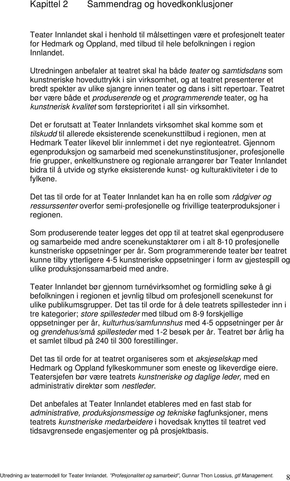 sitt repertoar. Teatret bør være både et produserende og et programmerende teater, og ha kunstnerisk kvalitet som førsteprioritet i all sin virksomhet.