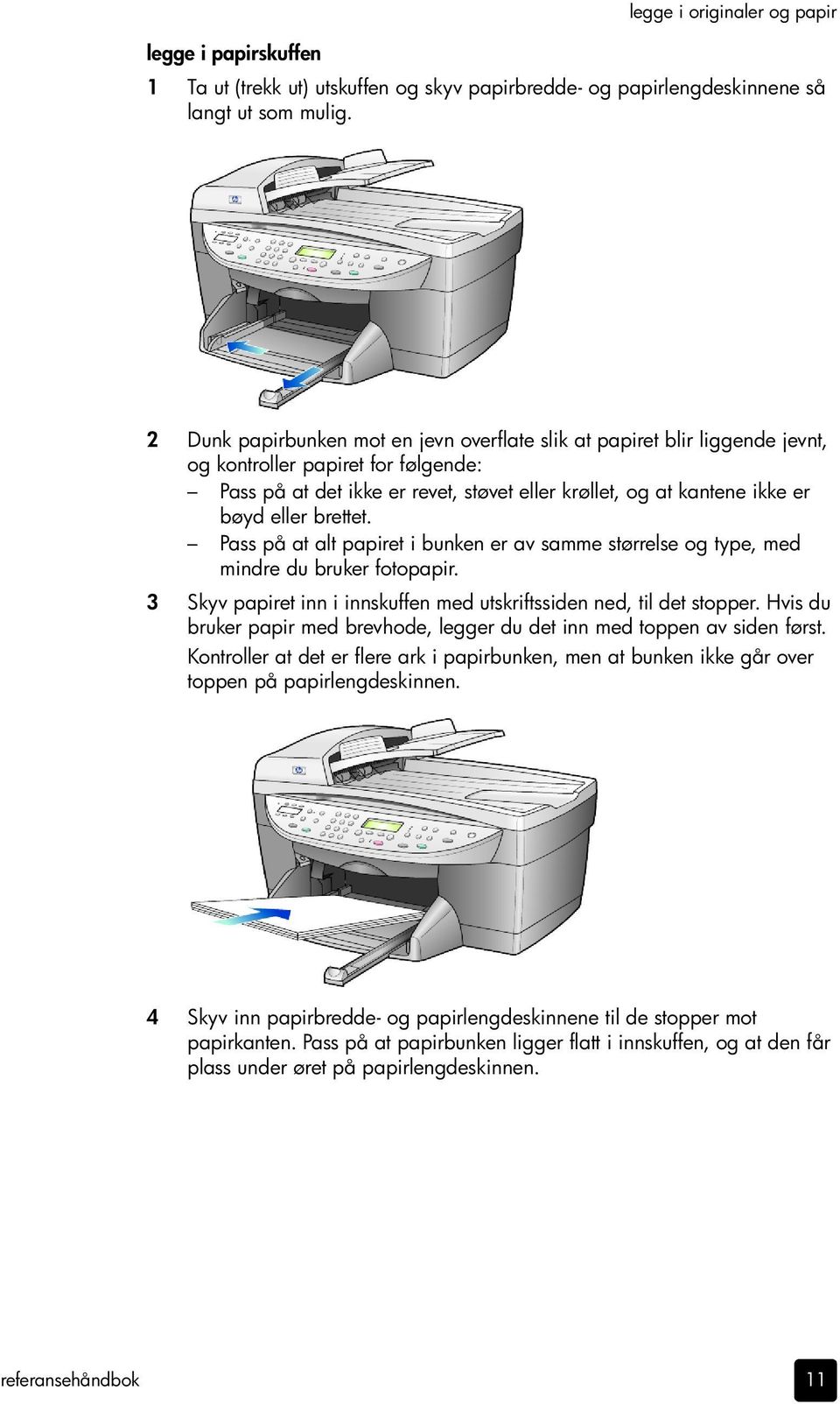 brettet. Pass på at alt papiret i bunken er av samme størrelse og type, med mindre du bruker fotopapir. 3 Skyv papiret inn i innskuffen med utskriftssiden ned, til det stopper.