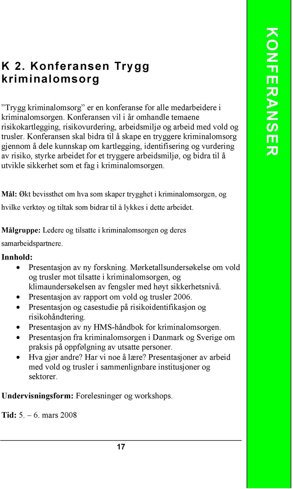 Konferansen skal bidra til å skape en tryggere kriminalomsorg gjennom å dele kunnskap om kartlegging, identifisering og vurdering av risiko, styrke arbeidet for et tryggere arbeidsmiljø, og bidra til