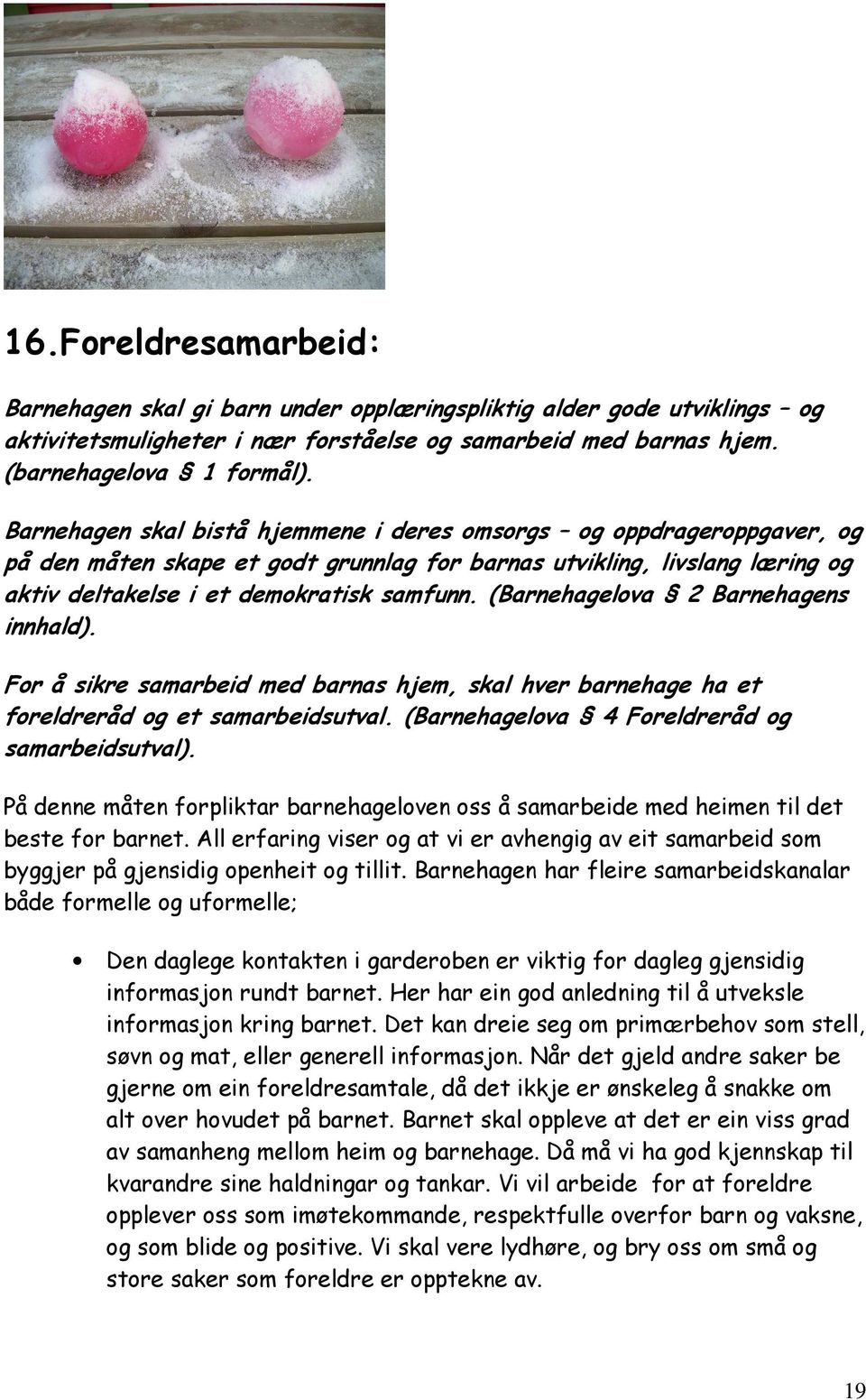 (Barnehagelova 2 Barnehagens innhald). For å sikre samarbeid med barnas hjem, skal hver barnehage ha et foreldreråd og et samarbeidsutval. (Barnehagelova 4 Foreldreråd og samarbeidsutval).