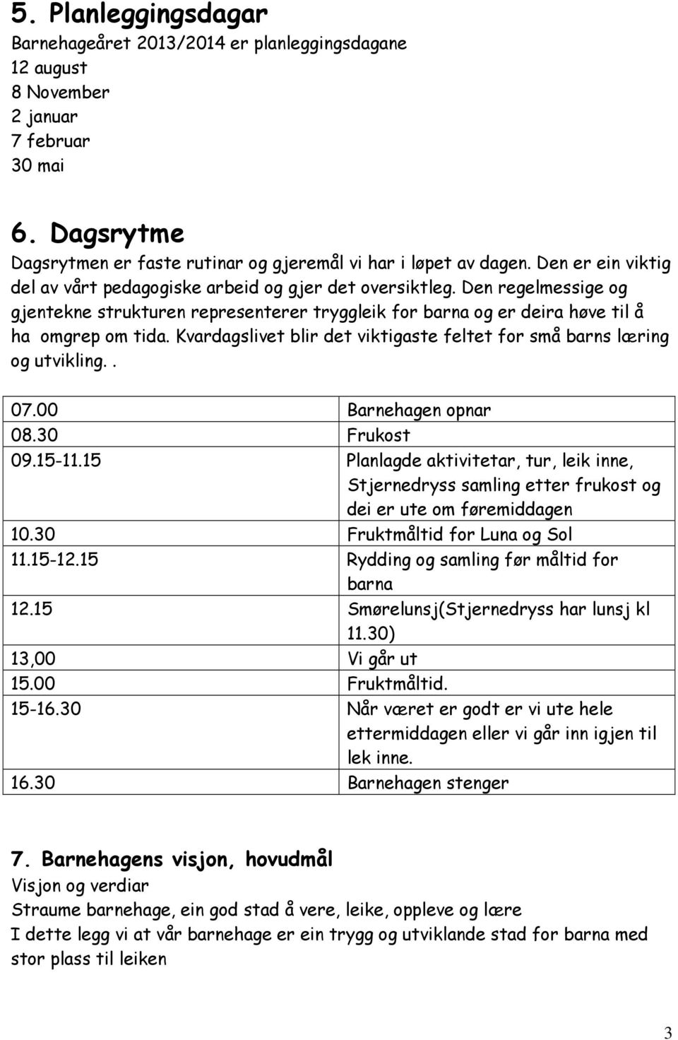 Kvardagslivet blir det viktigaste feltet for små barns læring og utvikling.. 07.00 Barnehagen opnar 08.30 Frukost 09.15-11.