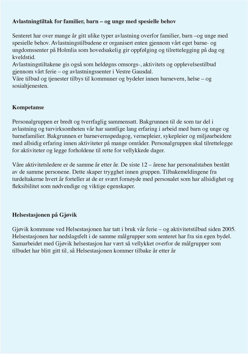 Avlastningstiltakene gis også som heldøgns omsorgs-, aktivitets og opplevelsestilbud gjennom vårt ferie og avlastningssenter i Vestre Gausdal.