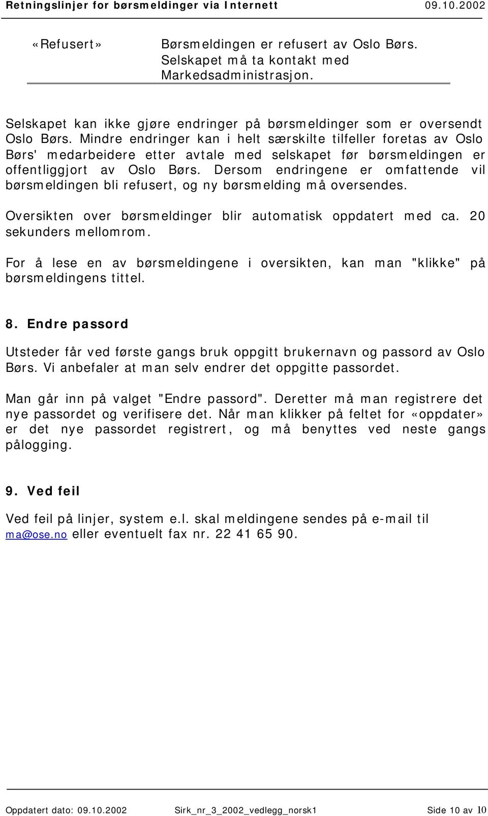 Dersom endringene er omfattende vil børsmeldingen bli refusert, og ny børsmelding må oversendes. Oversikten over børsmeldinger blir automatisk oppdatert med ca. 20 sekunders mellomrom.