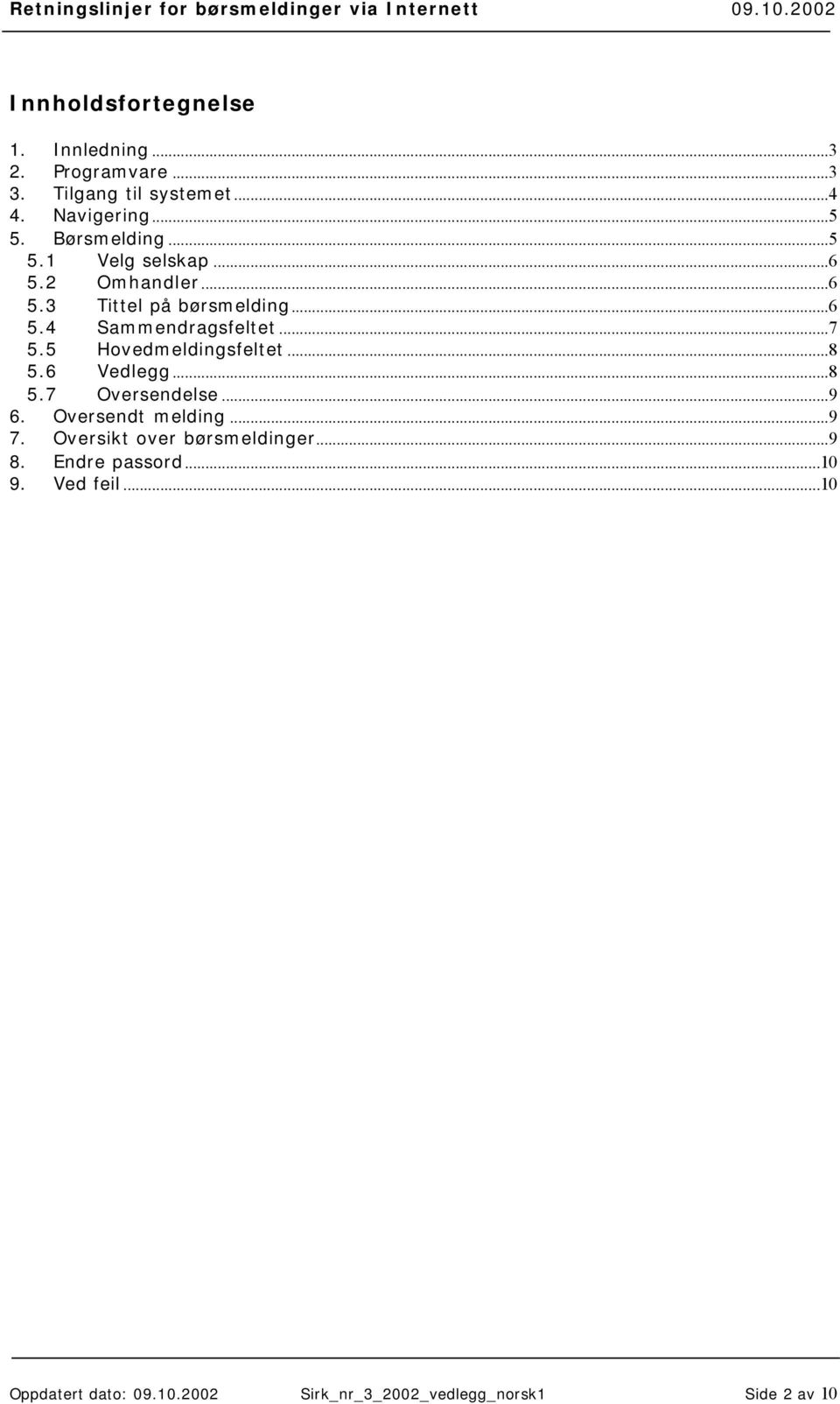 5 Hovedmeldingsfeltet...8 5.6 Vedlegg...8 5.7 Oversendelse...9 6. Oversendt melding...9 7.