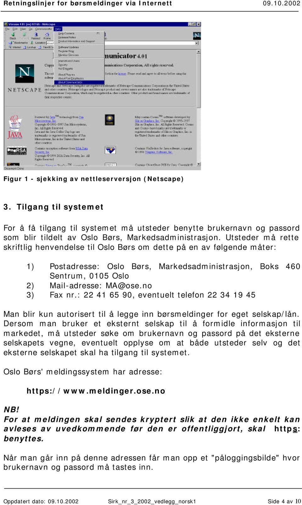 no 3) Fax nr.: 22 41 65 90, eventuelt telefon 22 34 19 45 Man blir kun autorisert til å legge inn børsmeldinger for eget selskap/lån.