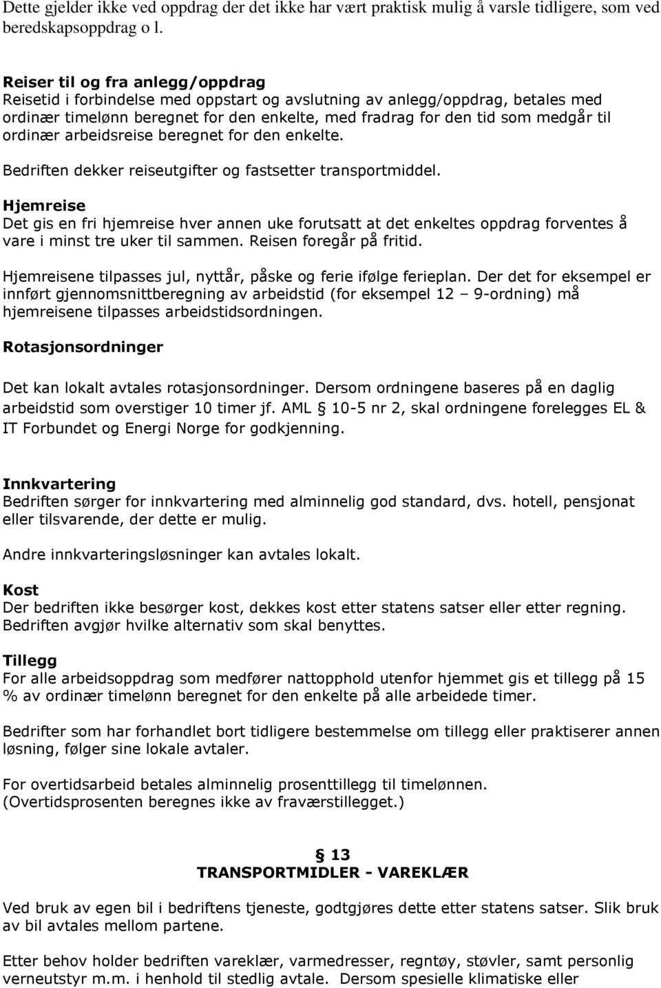 ordinær arbeidsreise beregnet for den enkelte. Bedriften dekker reiseutgifter og fastsetter transportmiddel.