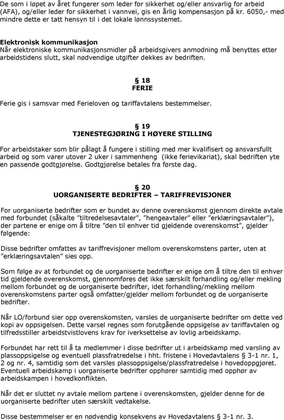 Elektronisk kommunikasjon Når elektroniske kommunikasjonsmidler på arbeidsgivers anmodning må benyttes etter arbeidstidens slutt, skal nødvendige utgifter dekkes av bedriften.