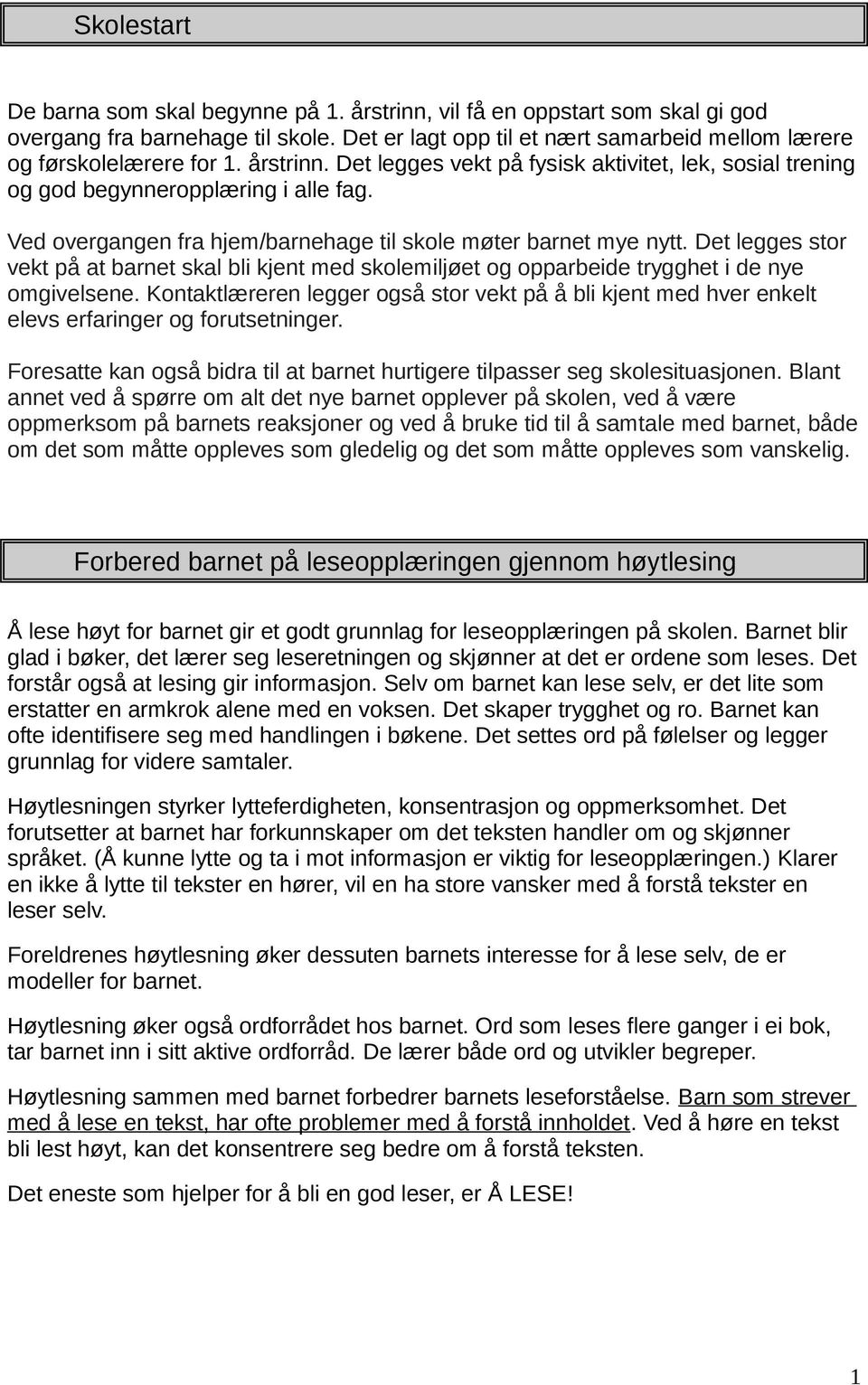 Det legges stor vekt på at barnet skal bli kjent med skolemiljøet og opparbeide trygghet i de nye omgivelsene.