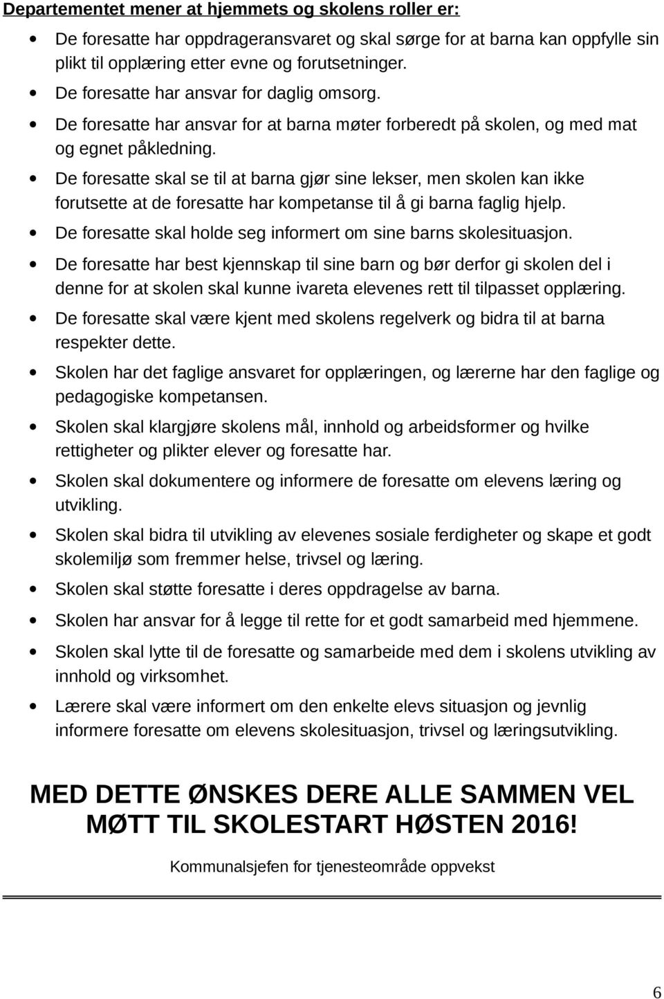 De foresatte skal se til at barna gjør sine lekser, men skolen kan ikke forutsette at de foresatte har kompetanse til å gi barna faglig hjelp.