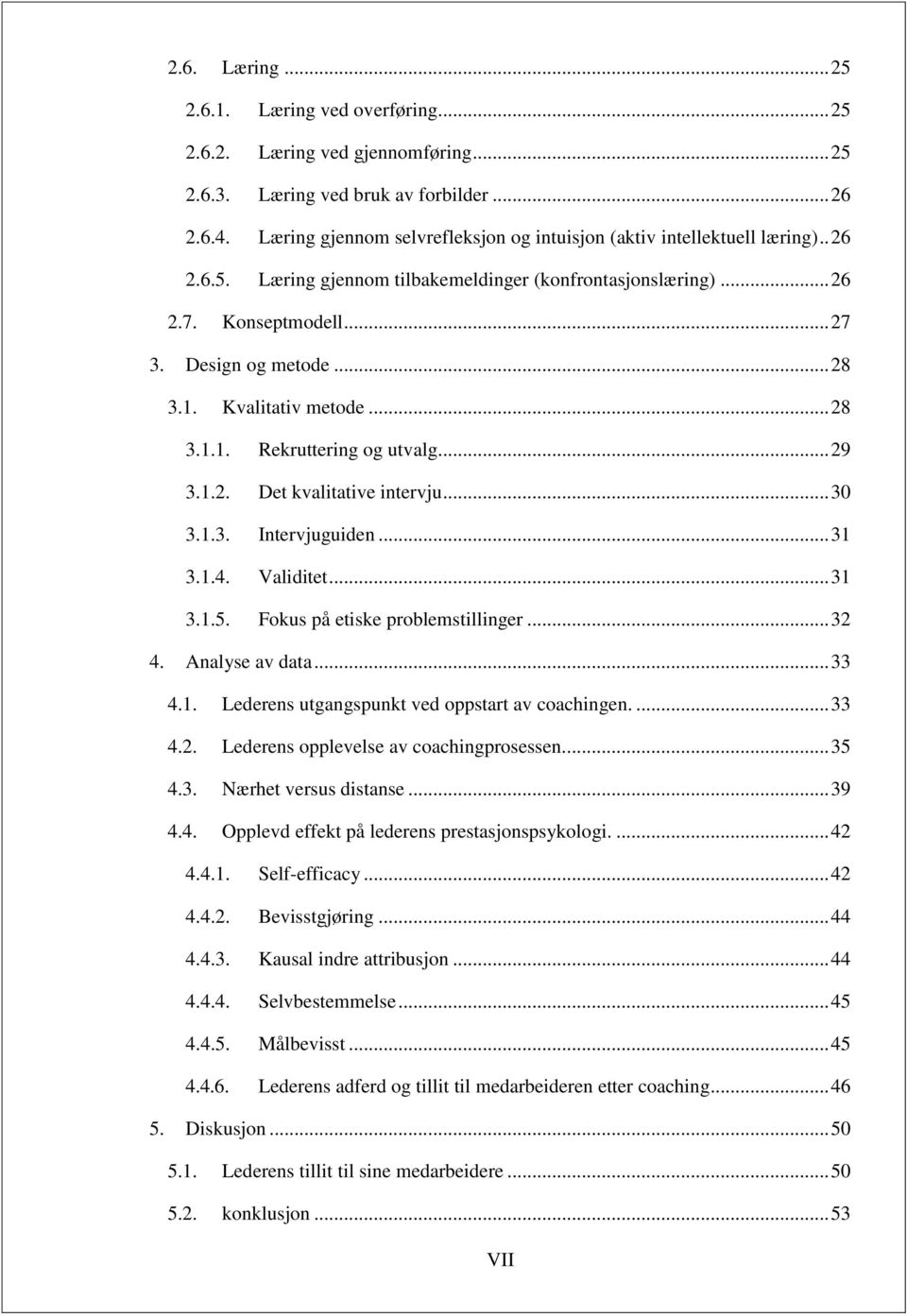 Kvalitativ metode... 28 3.1.1. Rekruttering og utvalg... 29 3.1.2. Det kvalitative intervju... 30 3.1.3. Intervjuguiden... 31 3.1.4. Validitet... 31 3.1.5. Fokus på etiske problemstillinger... 32 4.