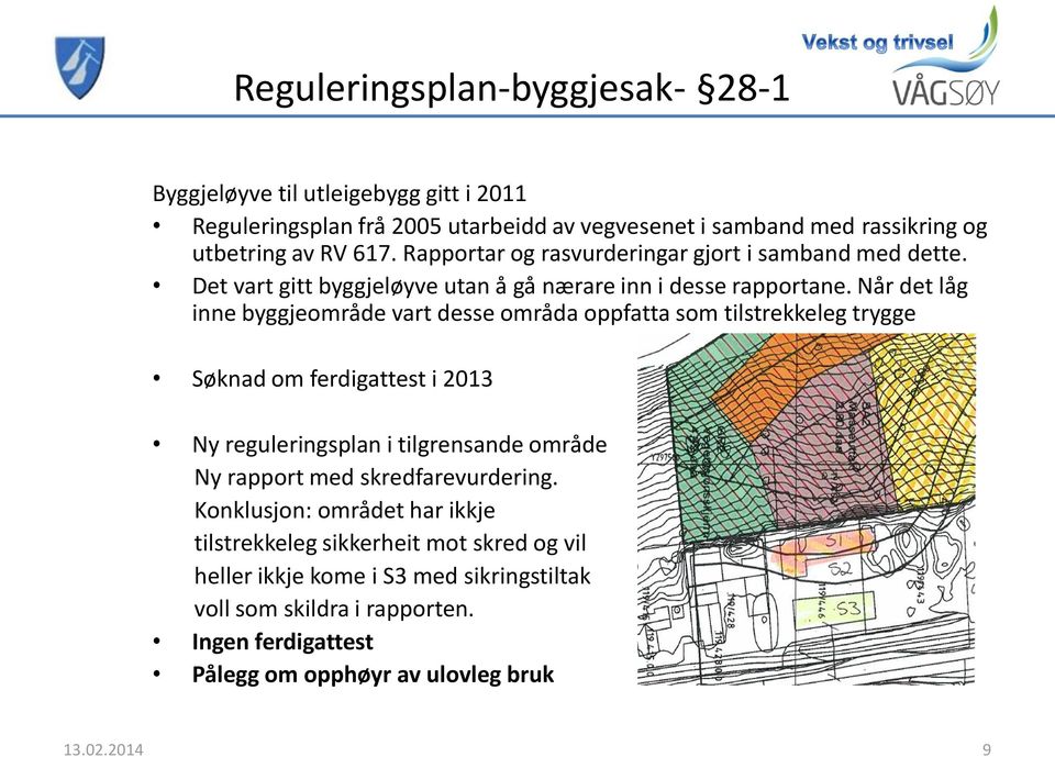 Når det låg inne byggjeområde vart desse områda oppfatta som tilstrekkeleg trygge Søknad om ferdigattest i 2013 Ny reguleringsplan i tilgrensande område Ny rapport med