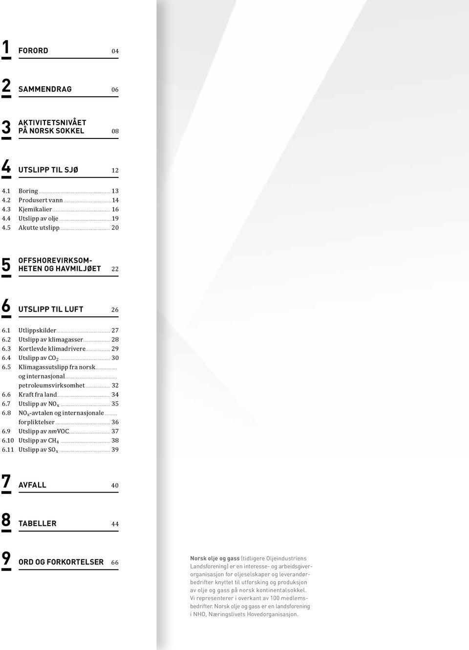 5 Klimagassutslipp fra norsk... og internasjonal... petroleumsvirksomhet... 32 6.6 Kraft fra land... 34 6.7 Utslipp av NO x... 35 6.8 NO x -avtalen og internasjonale... forpliktelser... 36 6.