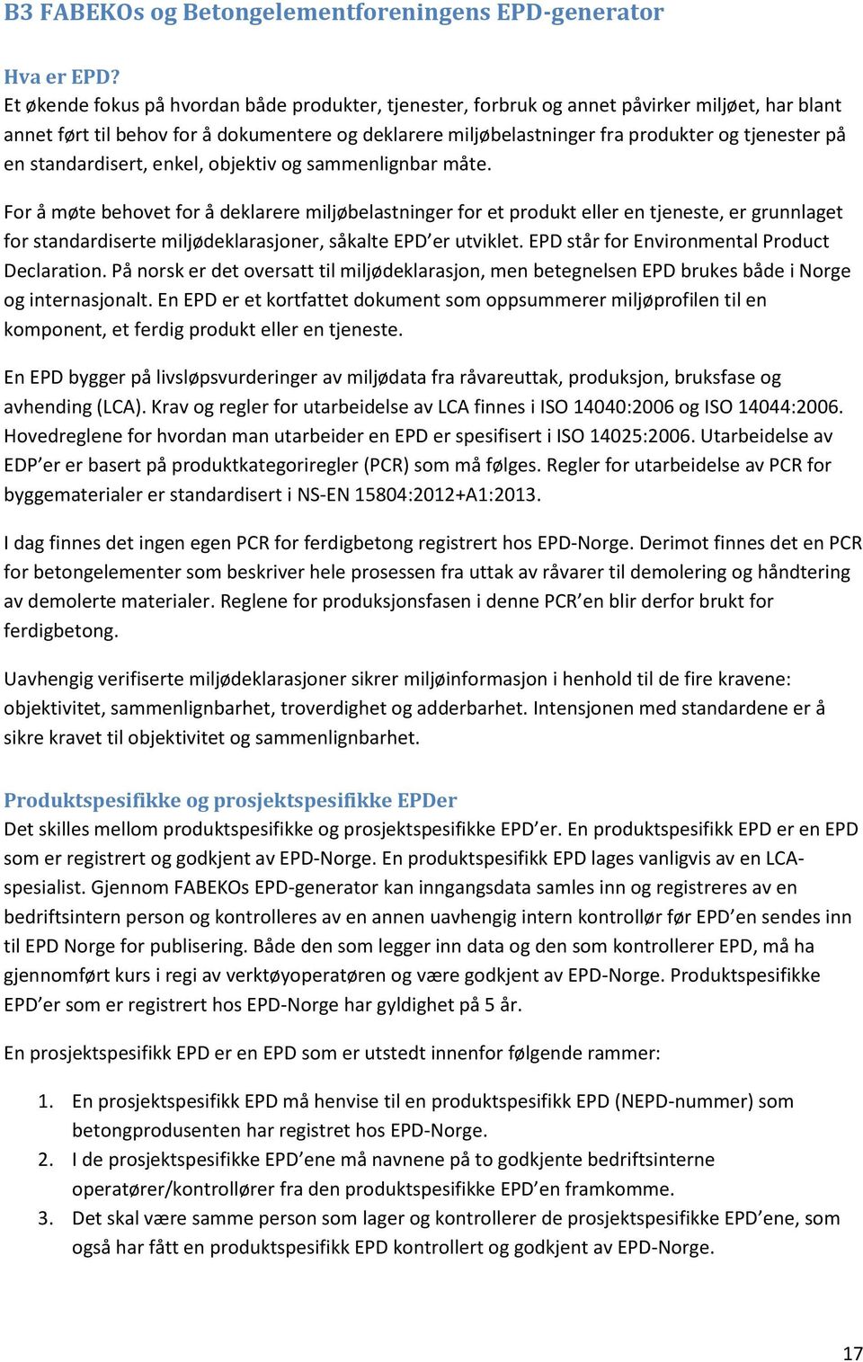 En EPD of doumn om oppumm mjøpofn n omponn, fdg podu n jn. En EPD bygg på vøpvudng v mjød f åvu, podujon, buf og vhndng (LCA). Kv og g fo ubd v LCA fnn ISO 14040:2006 og ISO 14044:2006.