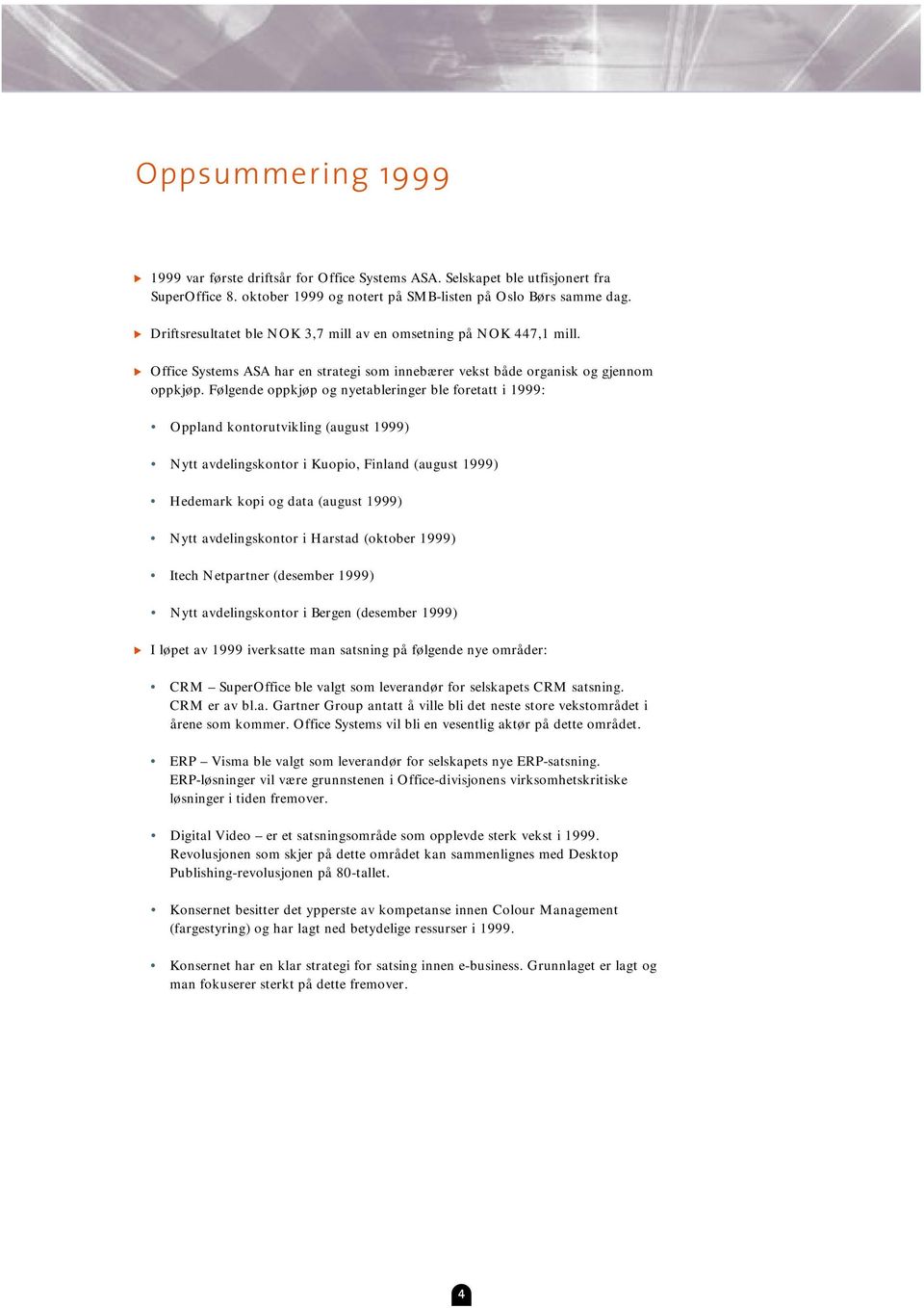 Følgende oppkjøp og nyetableringer ble foretatt i 1999: Oppland kontorutvikling (august 1999) Nytt avdelingskontor i Kuopio, Finland (august 1999) Hedemark kopi og data (august 1999) Nytt