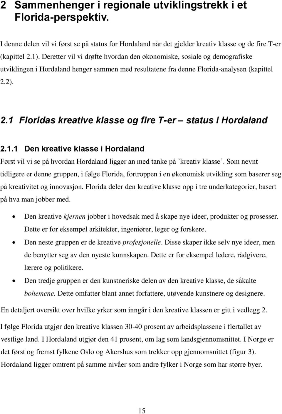 2). 2.1 Floridas kreative klasse og fire T-er status i Hordaland 2.1.1 Den kreative klasse i Hordaland Først vil vi se på hvordan Hordaland ligger an med tanke på kreativ klasse.