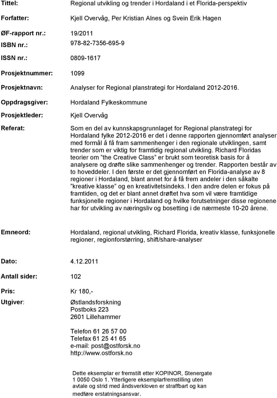 Oppdragsgiver: Hordaland Fylkeskommune Prosjektleder: Kjell Overvåg Referat: Som en del av kunnskapsgrunnlaget for Regional planstrategi for Hordaland fylke 2012-2016 er det i denne rapporten