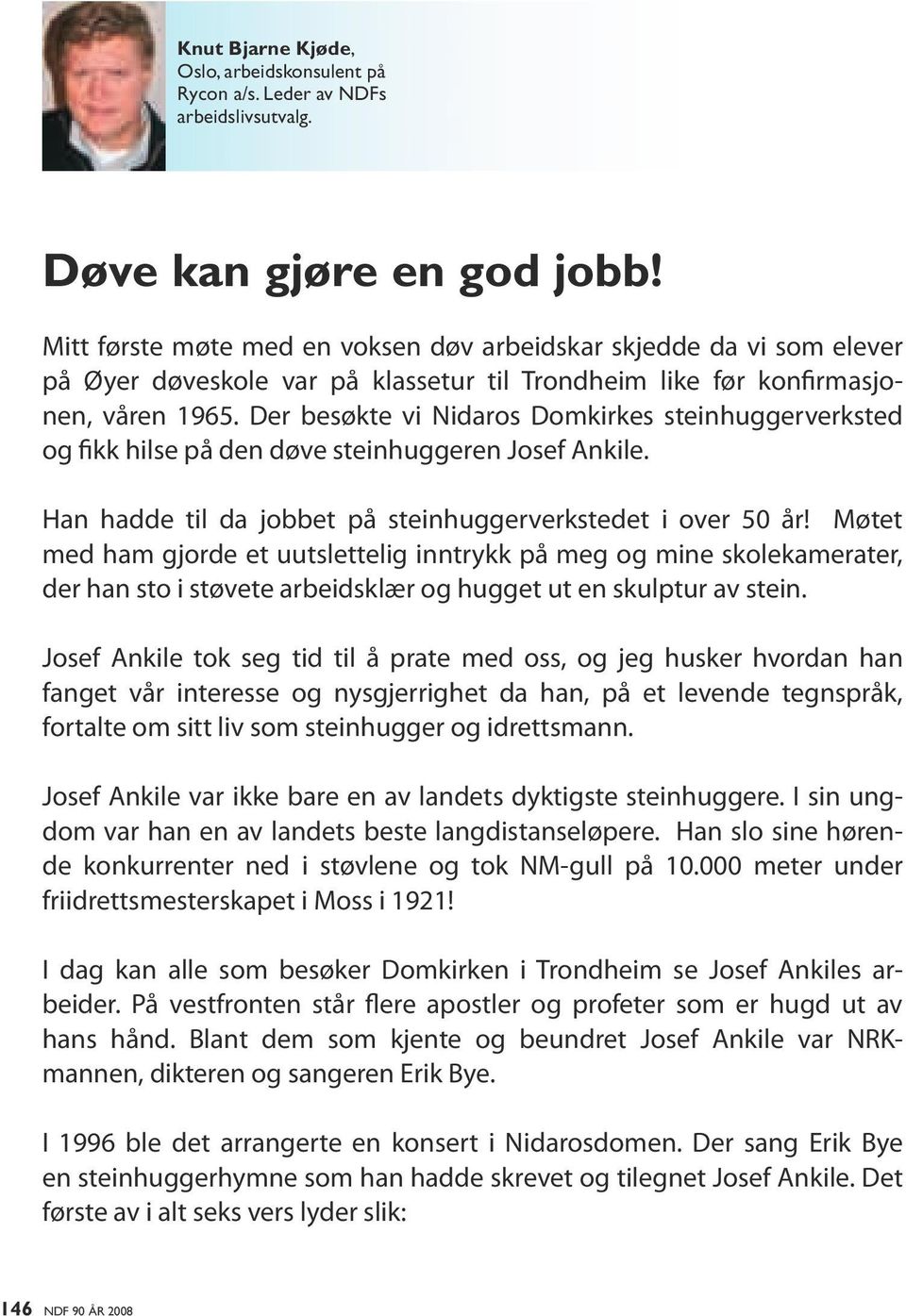 Der besøkte vi Nidaros Domkirkes steinhuggerverksted og fikk hilse på den døve steinhuggeren Josef Ankile. Han hadde til da jobbet på steinhuggerverkstedet i over 50 år!