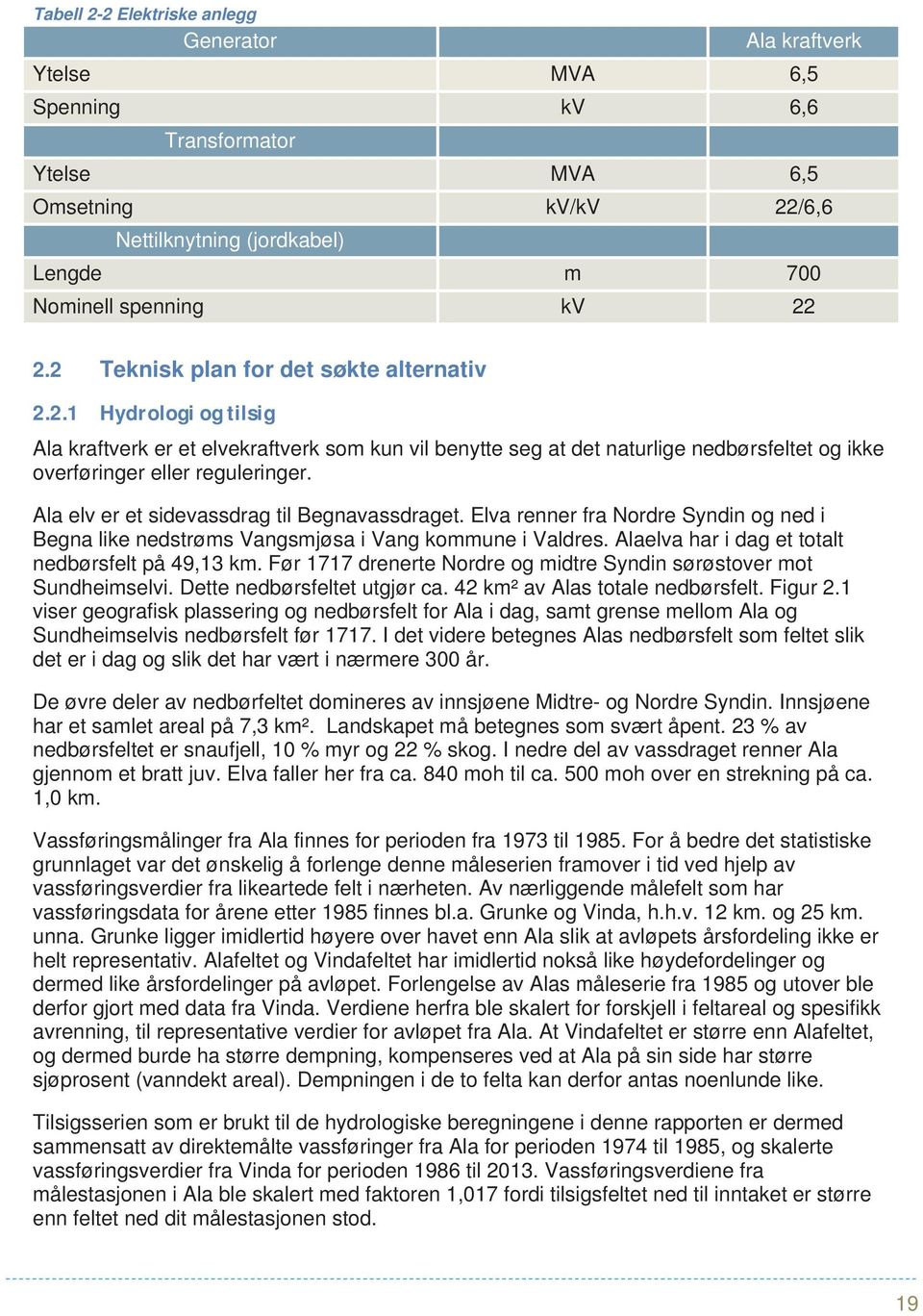 Ala elv er et sidevassdrag til Begnavassdraget. Elva renner fra Nordre Syndin og ned i Begna like nedstrøms Vangsmjøsa i Vang kommune i Valdres. Alaelva har i dag et totalt nedbørsfelt på 49,13 km.