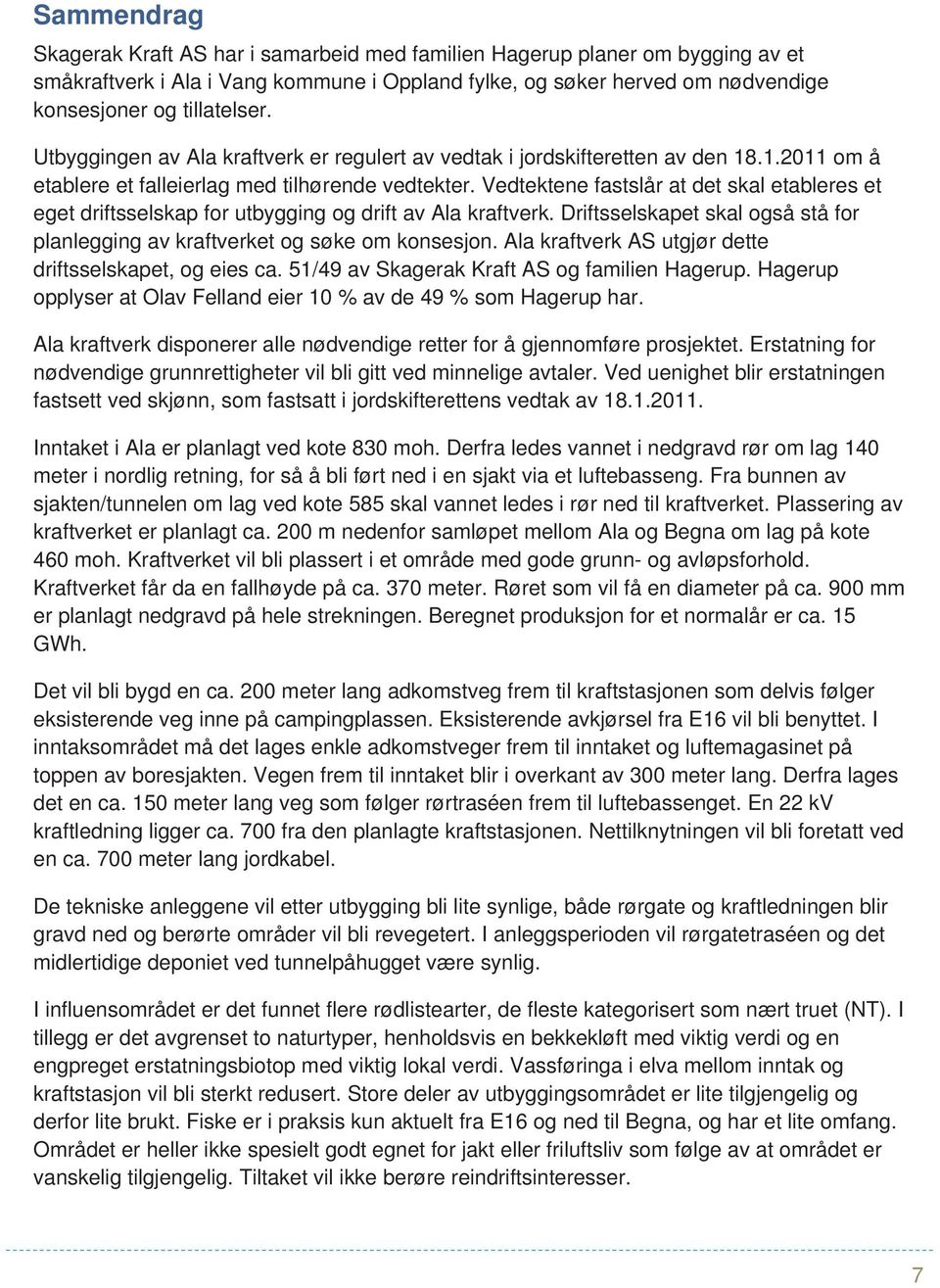 Vedtektene fastslår at det skal etableres et eget driftsselskap for utbygging og drift av Ala kraftverk. Driftsselskapet skal også stå for planlegging av kraftverket og søke om konsesjon.