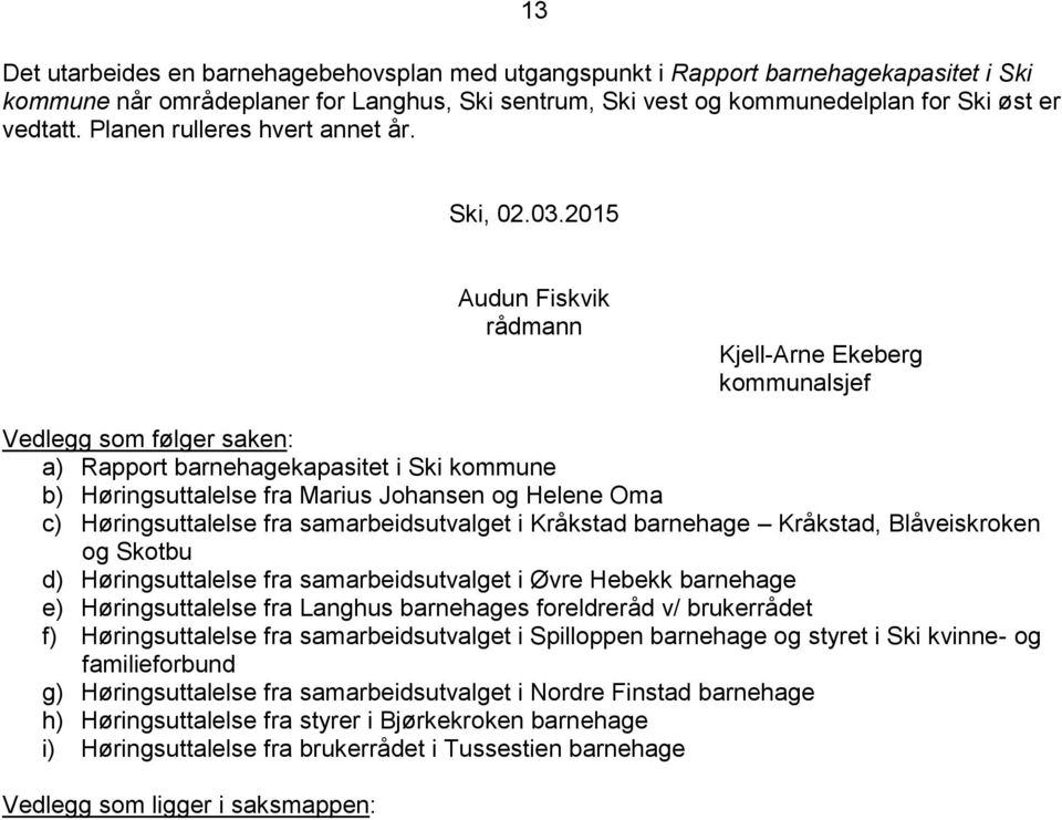 2015 Audun Fiskvik rådmann Kjell-Arne Ekeberg kommunalsjef Vedlegg som følger saken: a) Rapport barnehagekapasitet i Ski kommune b) Høringsuttalelse fra Marius Johansen og Helene Oma c)