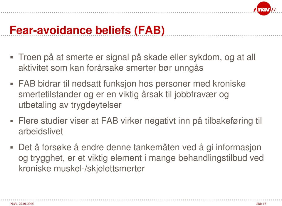 trygdeytelser Flere studier viser at FAB virker negativt inn på tilbakeføring til arbeidslivet Det å forsøke å endre denne tankemåten