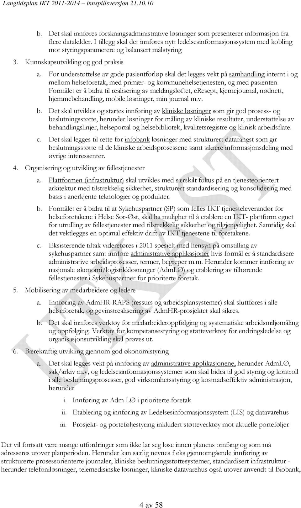 For understøttelse av gode pasientforløp skal det legges vekt på samhandling internt i og mellom helseforetak, med primær- og kommunehelsetjenesten, og med pasienten.