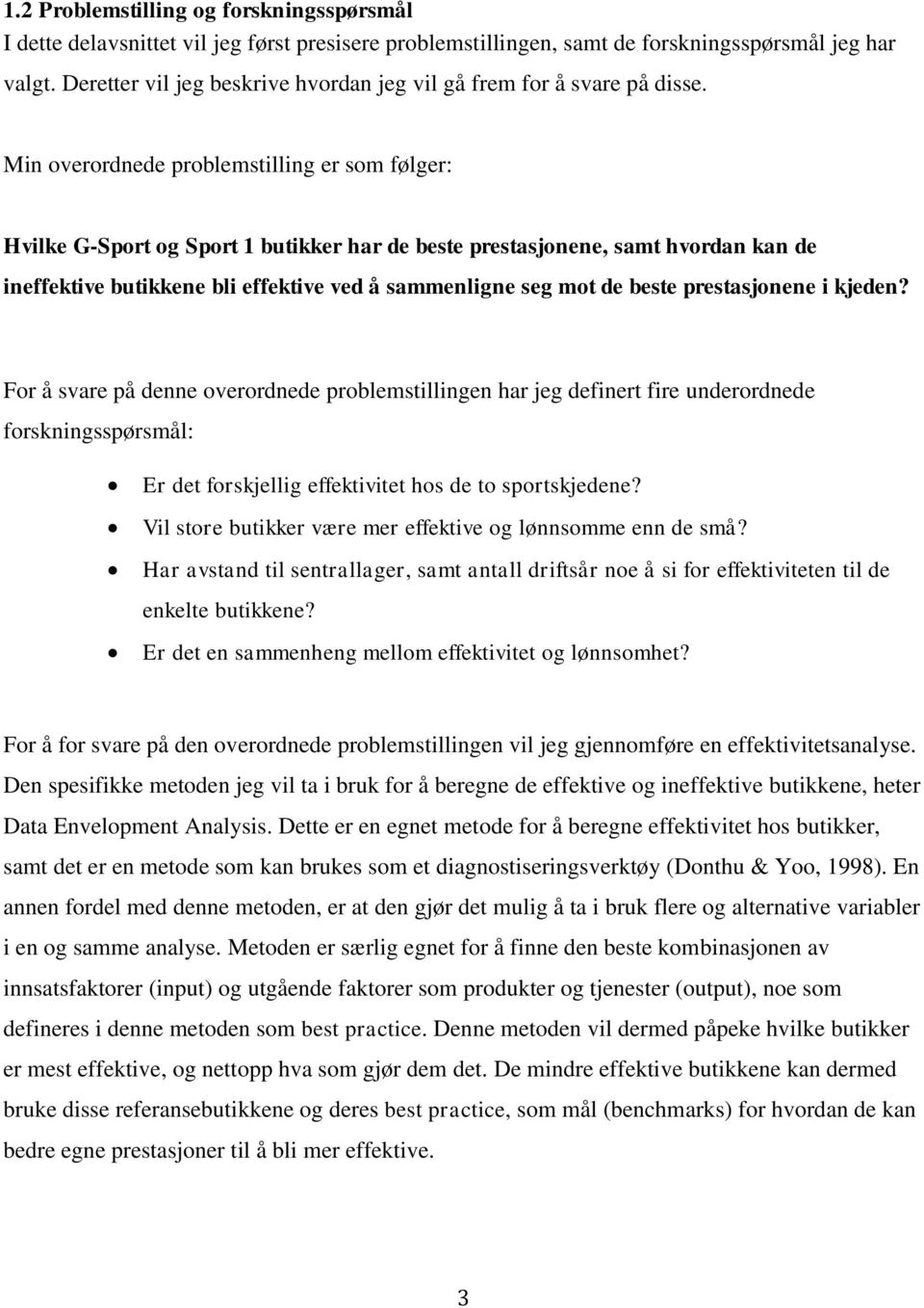 Min overordnede problemstilling er som følger: Hvilke G-Sport og Sport 1 butikker har de beste prestasjonene, samt hvordan kan de ineffektive butikkene bli effektive ved å sammenligne seg mot de