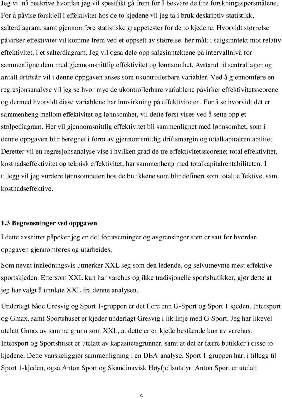 Hvorvidt størrelse påvirker effektivitet vil komme frem ved et oppsett av størrelse, her målt i salgsinntekt mot relativ effektivitet, i et salterdiagram.