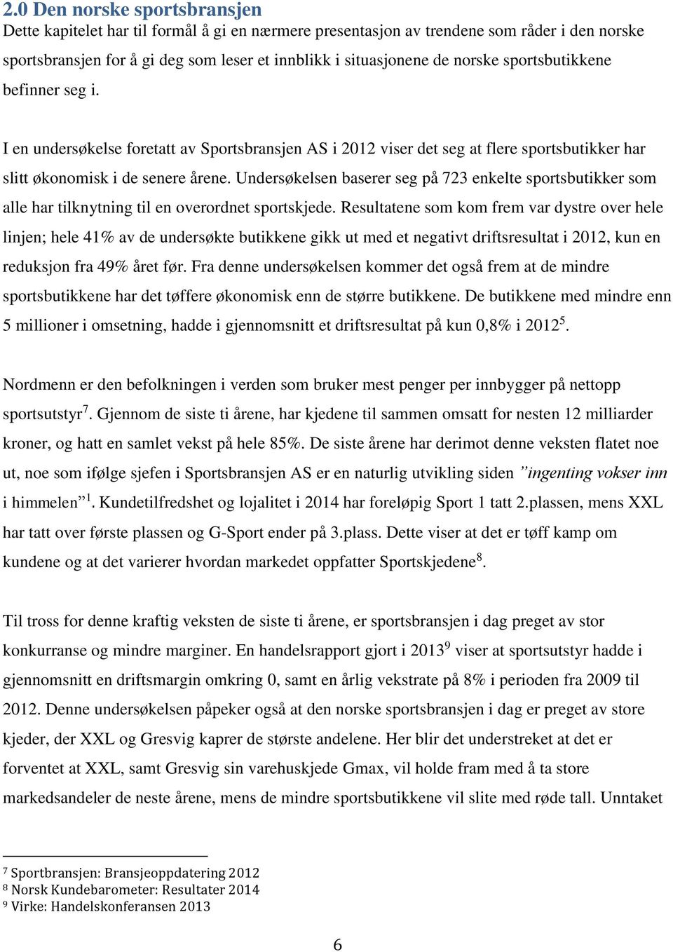 Undersøkelsen baserer seg på 723 enkelte sportsbutikker som alle har tilknytning til en overordnet sportskjede.