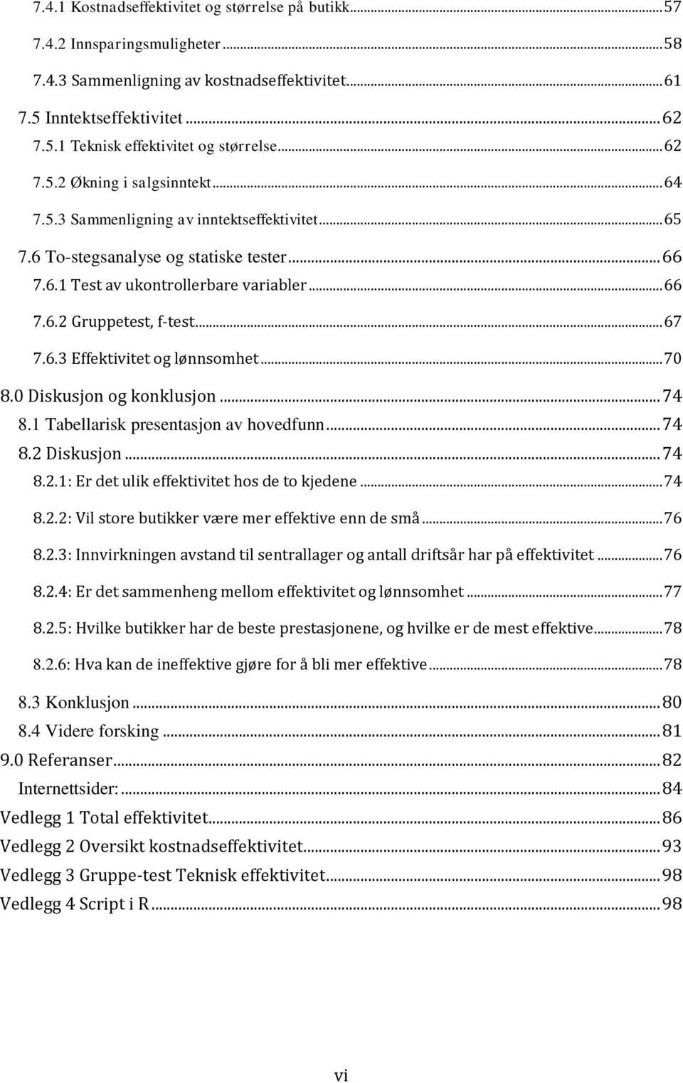 .. 67 7.6.3 Effektivitet og lønnsomhet... 70 8.0 Diskusjon og konklusjon... 74 8.1 Tabellarisk presentasjon av hovedfunn... 74 8.2 Diskusjon... 74 8.2.1: Er det ulik effektivitet hos de to kjedene.