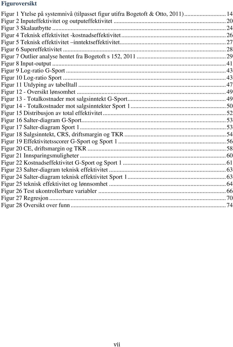 .. 28 Figur 7 Outlier analyse hentet fra Bogetoft s 152, 2011... 29 Figur 8 Input-output... 41 Figur 9 Log-ratio G-Sport... 43 Figur 10 Log-ratio Sport... 43 Figur 11 Utdyping av tabelltall.