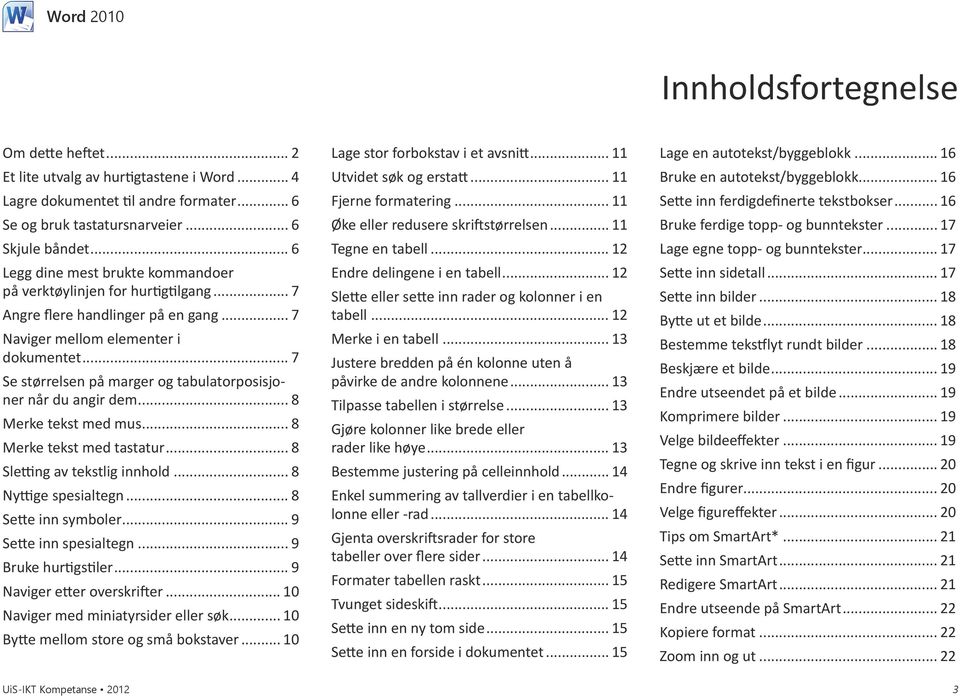 .. 7 Se størrelsen på marger og tabulatorposisjoner når du angir dem... 8 Merke tekst med mus... 8 Merke tekst med tastatur... 8 Sletting av tekstlig innhold... 8 Nyttige spesialtegn.