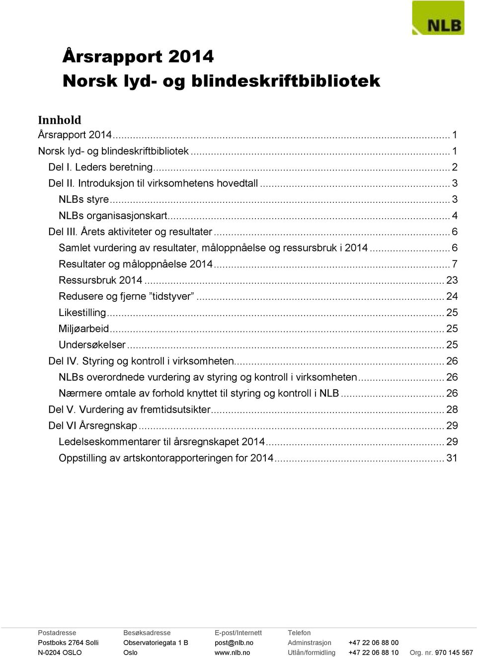 .. 7 Ressursbruk 2014... 23 Redusere og fjerne tidstyver... 24 Likestilling... 25 Miljøarbeid... 25 Undersøkelser... 25 Del IV. Styring og kontroll i virksomheten.