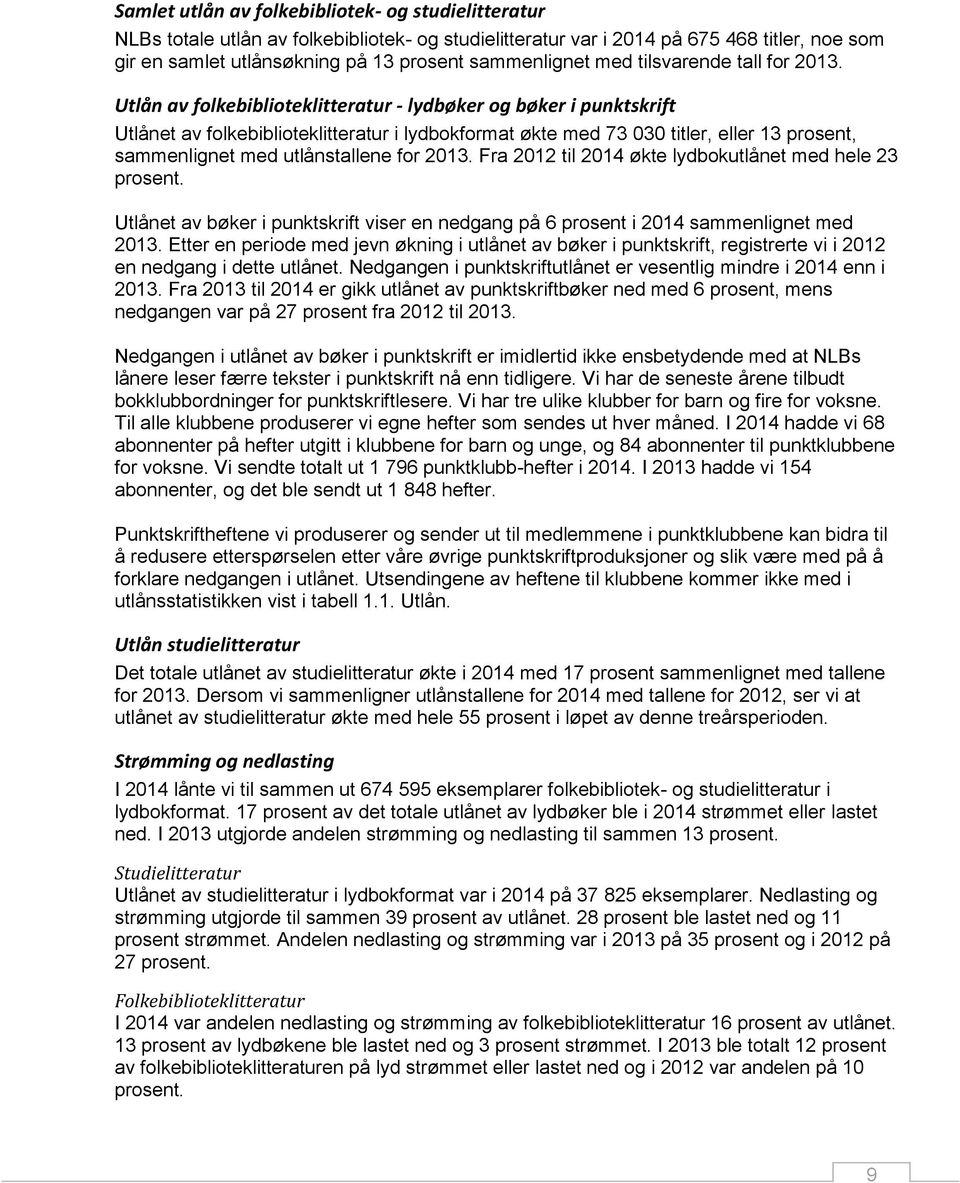 Utlån av folkebiblioteklitteratur - lydbøker og bøker i punktskrift Utlånet av folkebiblioteklitteratur i lydbokformat økte med 73 030 titler, eller 13 prosent, sammenlignet med utlånstallene for